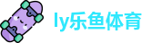 ly乐鱼体育